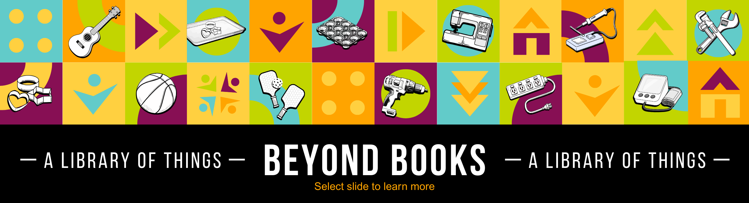 Beyond Books - A library of Things. Color blocks with items on top like ukelele, basketball, cookie cutters, drill, sewing machine, and tools.