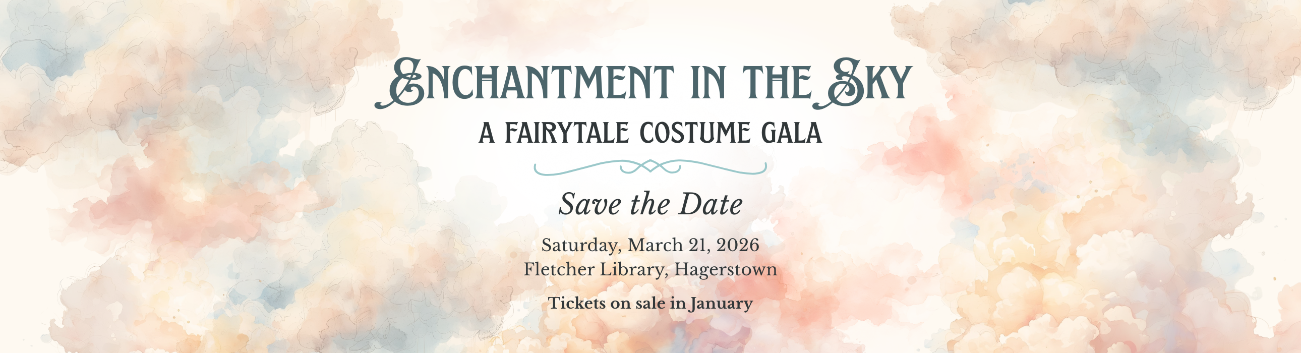 Light peach, fluffy clouds all around words: Enchantment in the Sky- A fairytale costume Gala Save the Date: Saturday, March 21, 2026 at the Fletcher Library in Hagerstown. Tickets go on sale in January. 